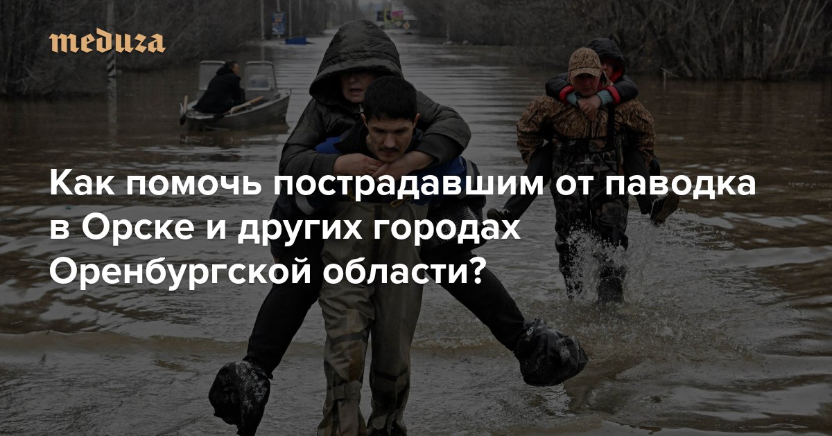 https://meduza.io/feature/2024/04/09/kak-pomoch-postradavshim-ot-pavodka-v-orske-i-drugih-gorodah-or